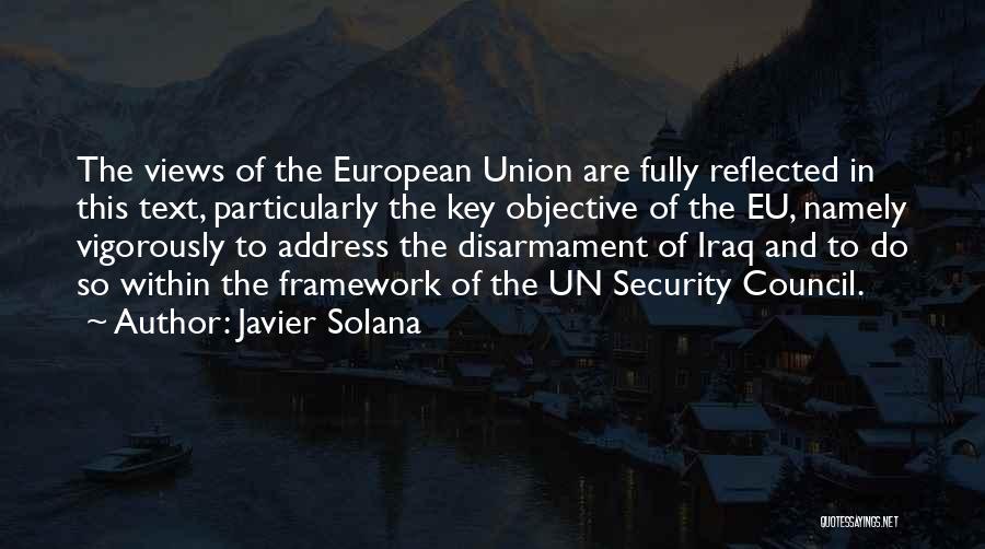 Javier Solana Quotes: The Views Of The European Union Are Fully Reflected In This Text, Particularly The Key Objective Of The Eu, Namely