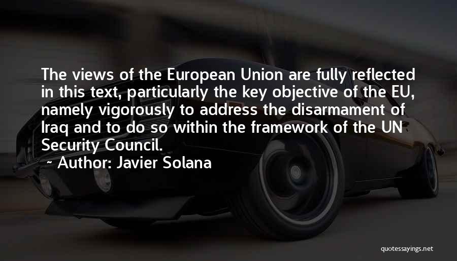 Javier Solana Quotes: The Views Of The European Union Are Fully Reflected In This Text, Particularly The Key Objective Of The Eu, Namely