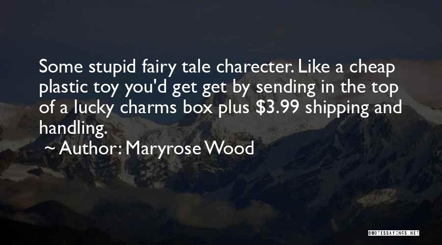 Maryrose Wood Quotes: Some Stupid Fairy Tale Charecter. Like A Cheap Plastic Toy You'd Get Get By Sending In The Top Of A