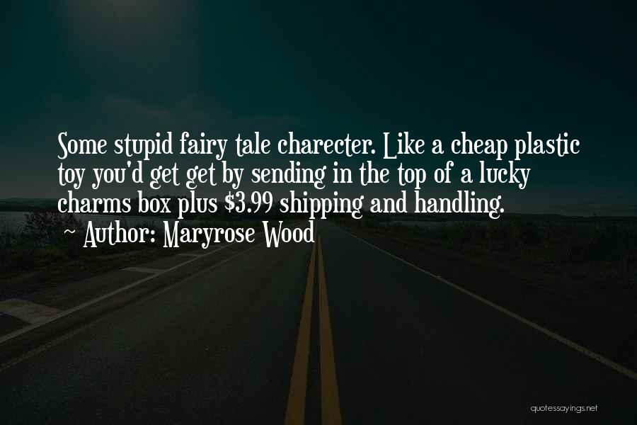 Maryrose Wood Quotes: Some Stupid Fairy Tale Charecter. Like A Cheap Plastic Toy You'd Get Get By Sending In The Top Of A