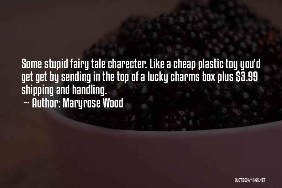 Maryrose Wood Quotes: Some Stupid Fairy Tale Charecter. Like A Cheap Plastic Toy You'd Get Get By Sending In The Top Of A