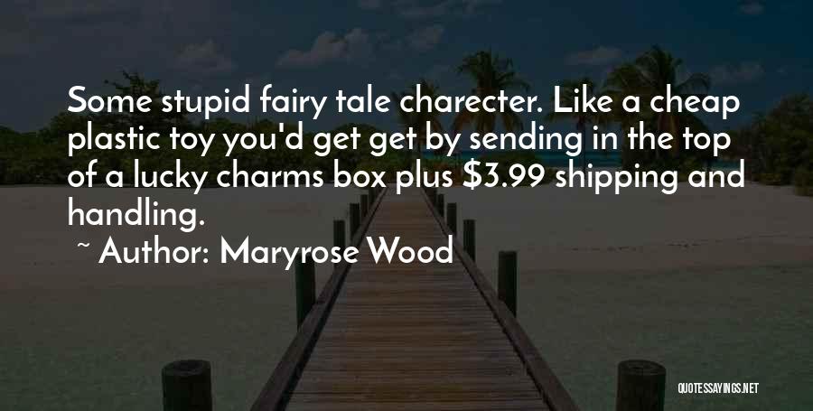Maryrose Wood Quotes: Some Stupid Fairy Tale Charecter. Like A Cheap Plastic Toy You'd Get Get By Sending In The Top Of A