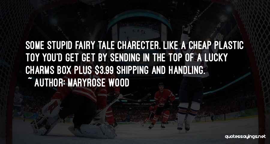 Maryrose Wood Quotes: Some Stupid Fairy Tale Charecter. Like A Cheap Plastic Toy You'd Get Get By Sending In The Top Of A