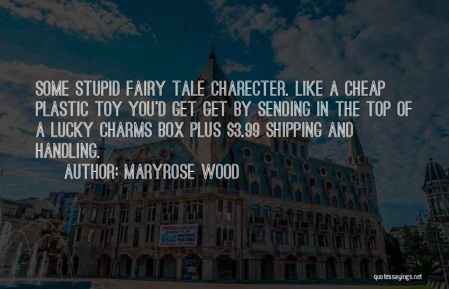 Maryrose Wood Quotes: Some Stupid Fairy Tale Charecter. Like A Cheap Plastic Toy You'd Get Get By Sending In The Top Of A