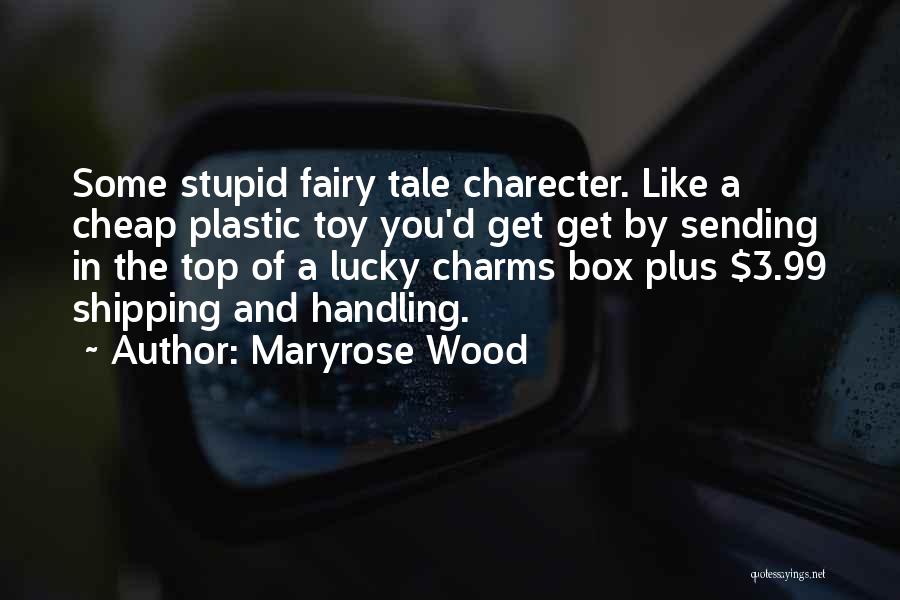 Maryrose Wood Quotes: Some Stupid Fairy Tale Charecter. Like A Cheap Plastic Toy You'd Get Get By Sending In The Top Of A