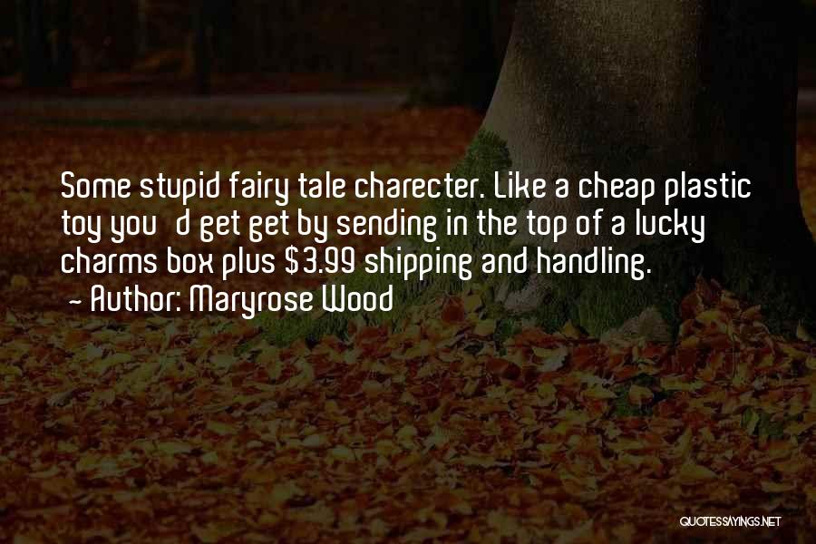 Maryrose Wood Quotes: Some Stupid Fairy Tale Charecter. Like A Cheap Plastic Toy You'd Get Get By Sending In The Top Of A