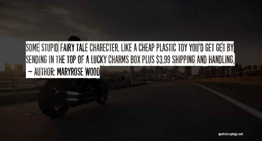 Maryrose Wood Quotes: Some Stupid Fairy Tale Charecter. Like A Cheap Plastic Toy You'd Get Get By Sending In The Top Of A