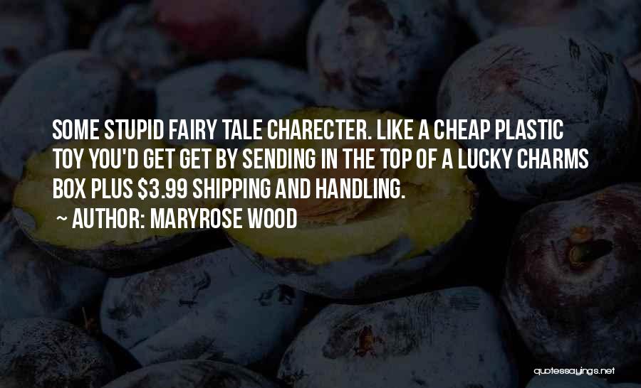 Maryrose Wood Quotes: Some Stupid Fairy Tale Charecter. Like A Cheap Plastic Toy You'd Get Get By Sending In The Top Of A
