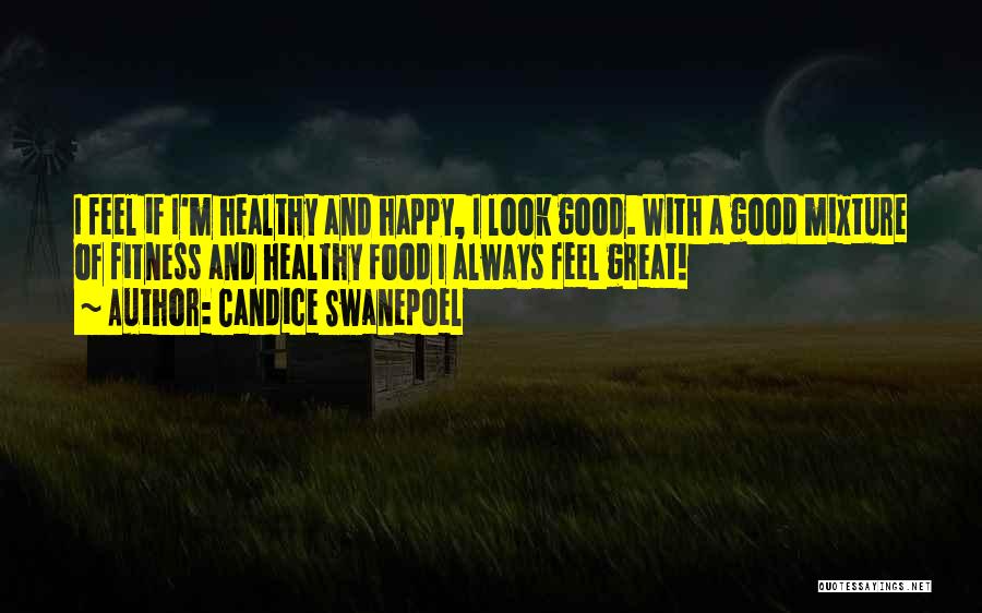 Candice Swanepoel Quotes: I Feel If I'm Healthy And Happy, I Look Good. With A Good Mixture Of Fitness And Healthy Food I