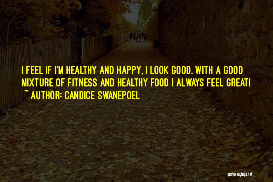 Candice Swanepoel Quotes: I Feel If I'm Healthy And Happy, I Look Good. With A Good Mixture Of Fitness And Healthy Food I