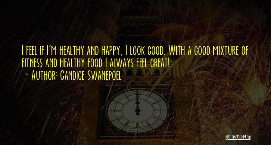 Candice Swanepoel Quotes: I Feel If I'm Healthy And Happy, I Look Good. With A Good Mixture Of Fitness And Healthy Food I