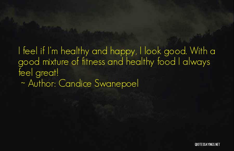 Candice Swanepoel Quotes: I Feel If I'm Healthy And Happy, I Look Good. With A Good Mixture Of Fitness And Healthy Food I