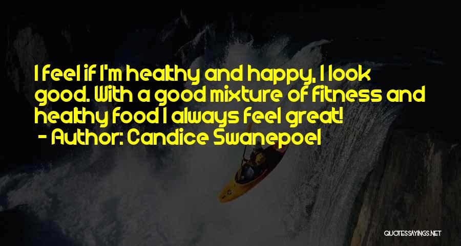 Candice Swanepoel Quotes: I Feel If I'm Healthy And Happy, I Look Good. With A Good Mixture Of Fitness And Healthy Food I