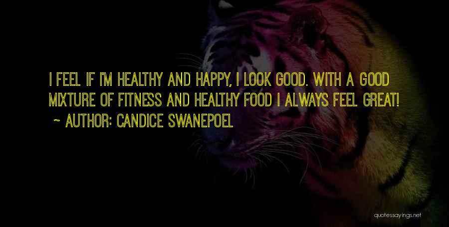 Candice Swanepoel Quotes: I Feel If I'm Healthy And Happy, I Look Good. With A Good Mixture Of Fitness And Healthy Food I