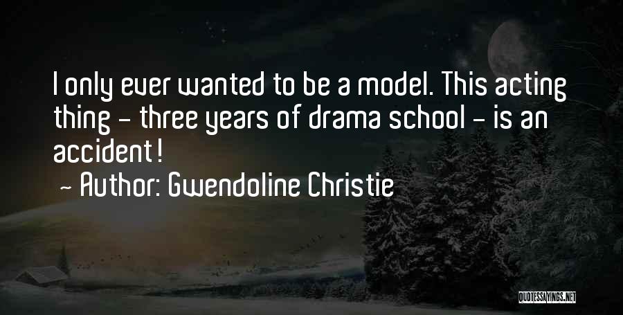 Gwendoline Christie Quotes: I Only Ever Wanted To Be A Model. This Acting Thing - Three Years Of Drama School - Is An