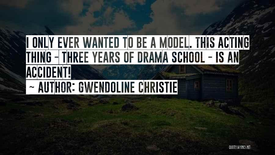 Gwendoline Christie Quotes: I Only Ever Wanted To Be A Model. This Acting Thing - Three Years Of Drama School - Is An