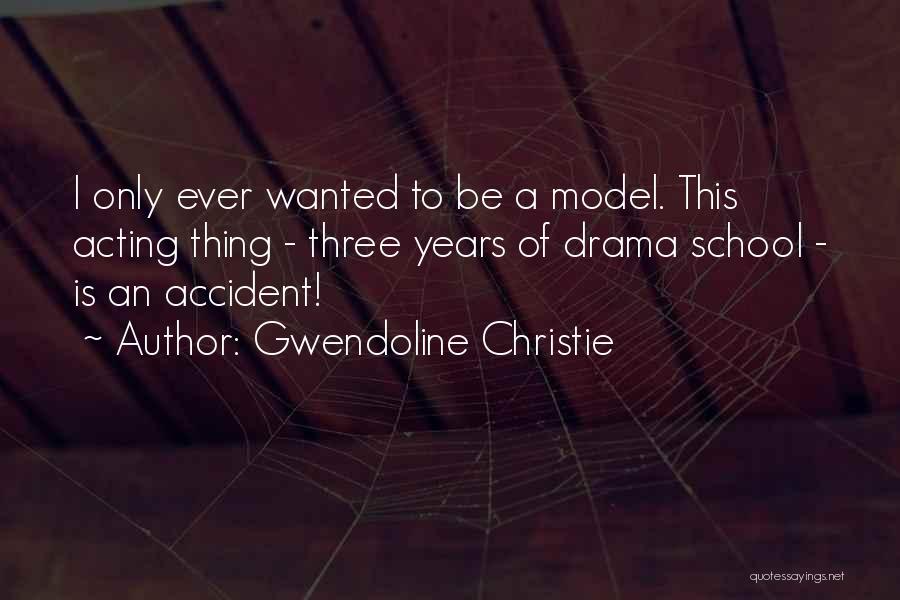 Gwendoline Christie Quotes: I Only Ever Wanted To Be A Model. This Acting Thing - Three Years Of Drama School - Is An
