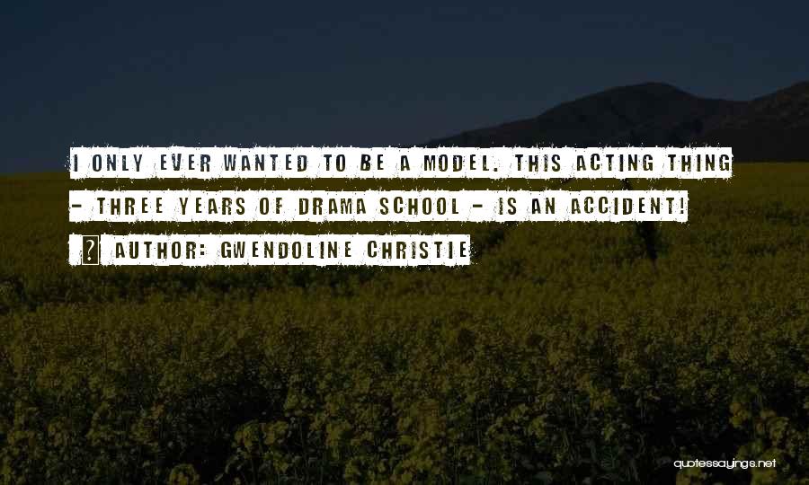 Gwendoline Christie Quotes: I Only Ever Wanted To Be A Model. This Acting Thing - Three Years Of Drama School - Is An