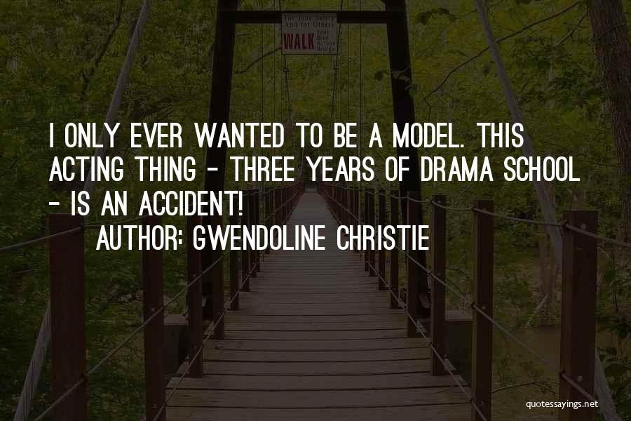 Gwendoline Christie Quotes: I Only Ever Wanted To Be A Model. This Acting Thing - Three Years Of Drama School - Is An