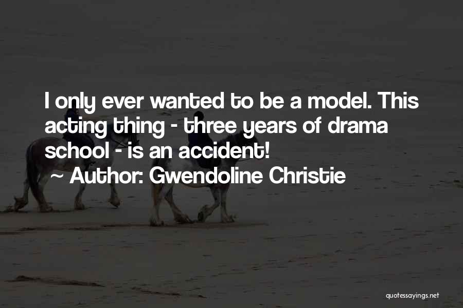 Gwendoline Christie Quotes: I Only Ever Wanted To Be A Model. This Acting Thing - Three Years Of Drama School - Is An