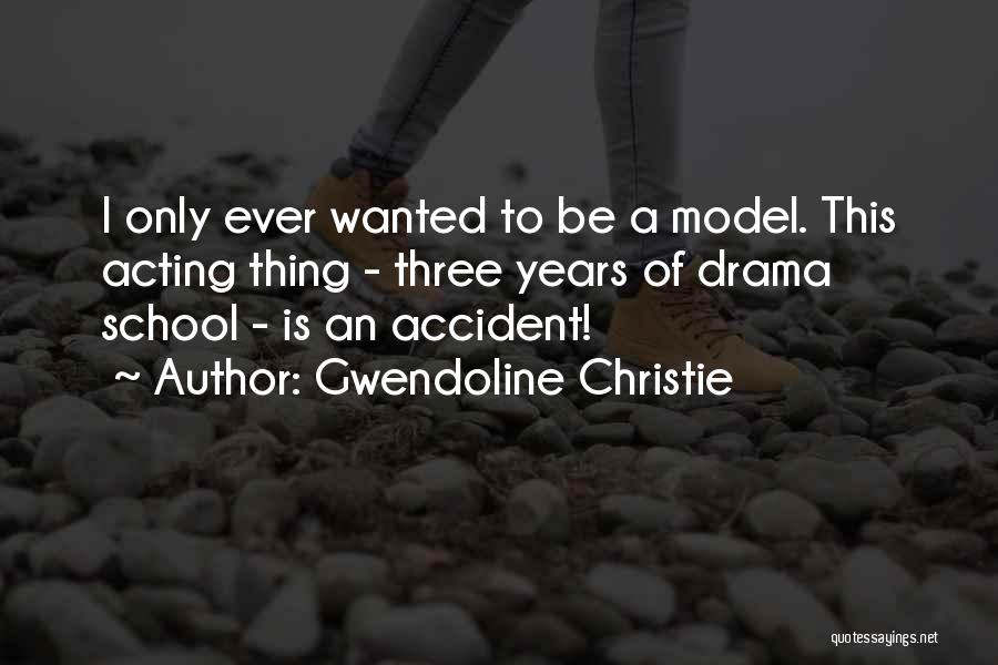 Gwendoline Christie Quotes: I Only Ever Wanted To Be A Model. This Acting Thing - Three Years Of Drama School - Is An