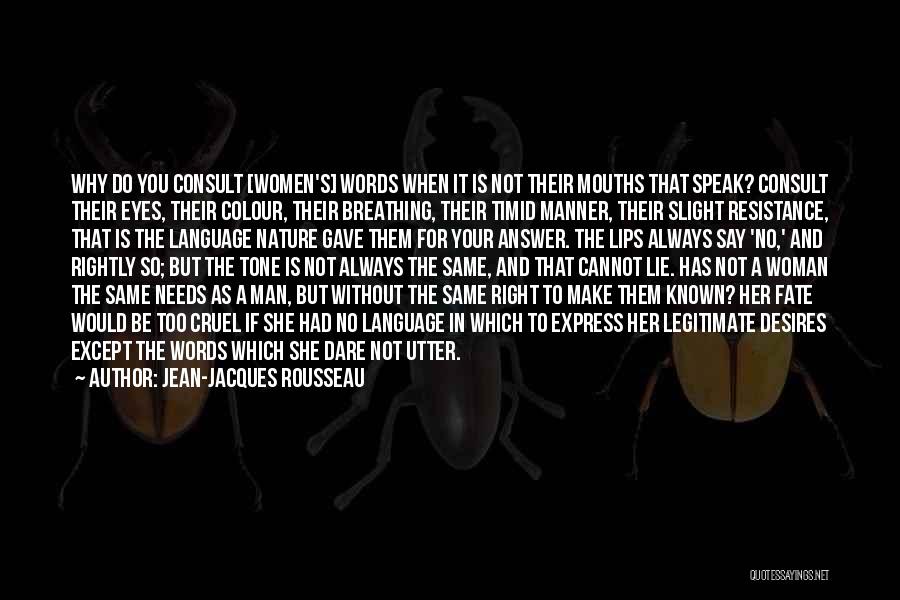 Jean-Jacques Rousseau Quotes: Why Do You Consult [women's] Words When It Is Not Their Mouths That Speak? Consult Their Eyes, Their Colour, Their