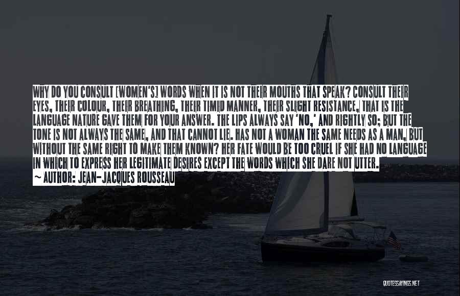 Jean-Jacques Rousseau Quotes: Why Do You Consult [women's] Words When It Is Not Their Mouths That Speak? Consult Their Eyes, Their Colour, Their