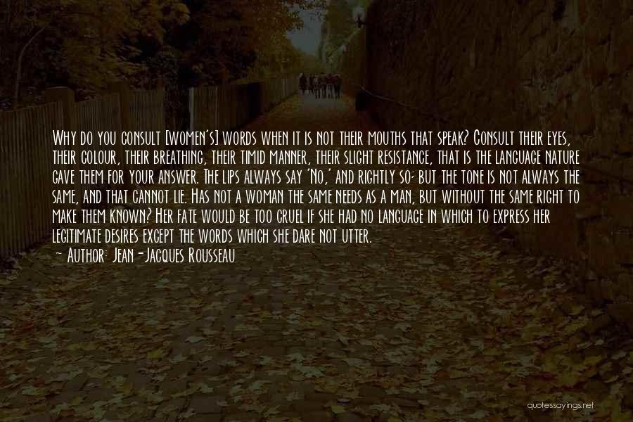 Jean-Jacques Rousseau Quotes: Why Do You Consult [women's] Words When It Is Not Their Mouths That Speak? Consult Their Eyes, Their Colour, Their