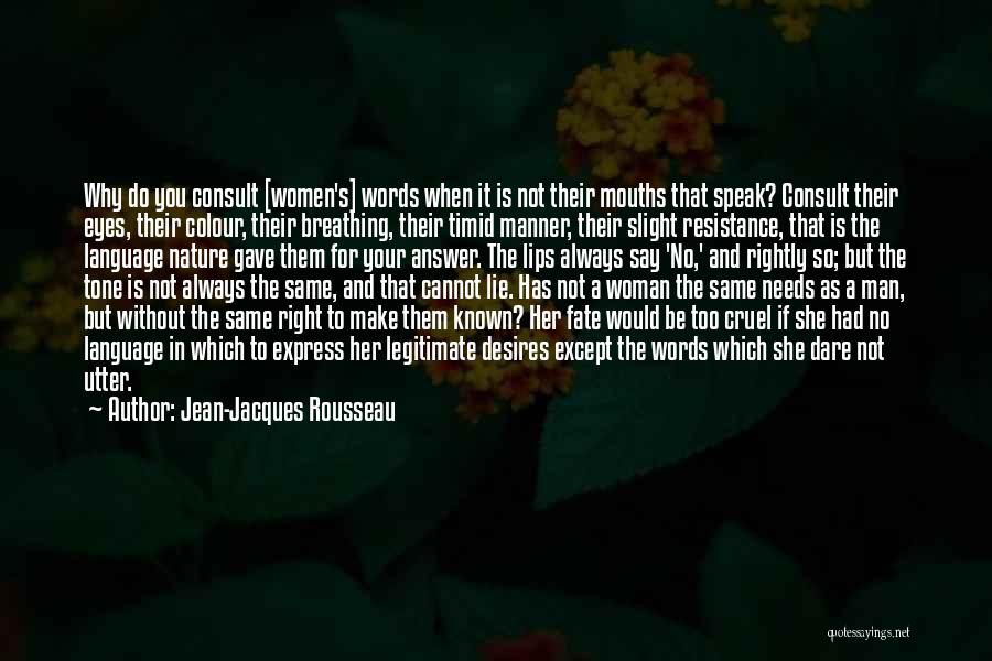 Jean-Jacques Rousseau Quotes: Why Do You Consult [women's] Words When It Is Not Their Mouths That Speak? Consult Their Eyes, Their Colour, Their