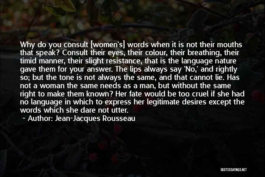 Jean-Jacques Rousseau Quotes: Why Do You Consult [women's] Words When It Is Not Their Mouths That Speak? Consult Their Eyes, Their Colour, Their