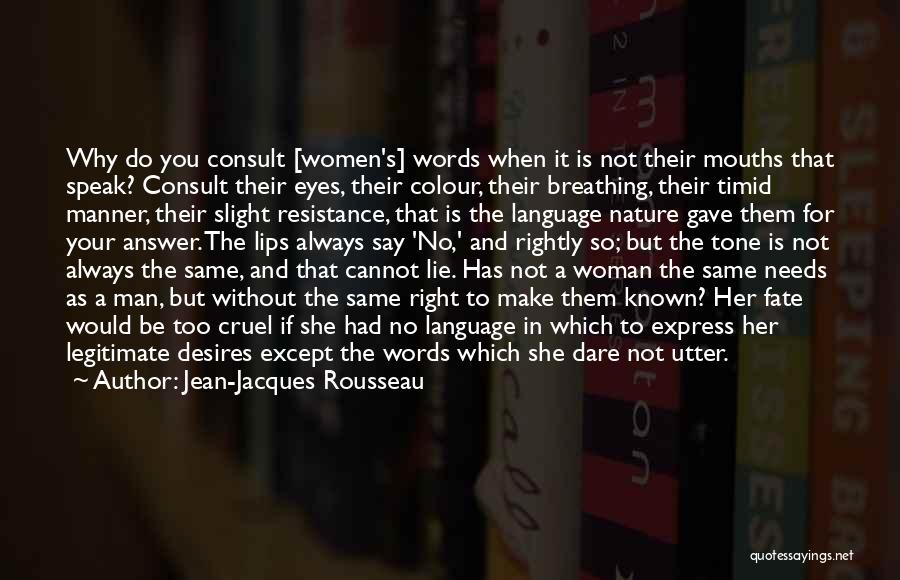 Jean-Jacques Rousseau Quotes: Why Do You Consult [women's] Words When It Is Not Their Mouths That Speak? Consult Their Eyes, Their Colour, Their