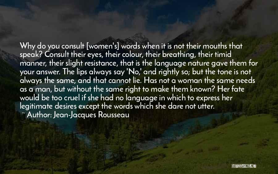 Jean-Jacques Rousseau Quotes: Why Do You Consult [women's] Words When It Is Not Their Mouths That Speak? Consult Their Eyes, Their Colour, Their