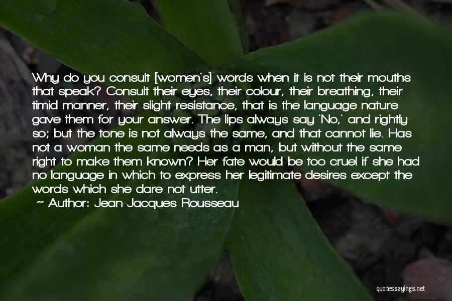 Jean-Jacques Rousseau Quotes: Why Do You Consult [women's] Words When It Is Not Their Mouths That Speak? Consult Their Eyes, Their Colour, Their