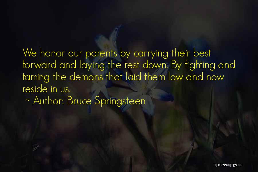 Bruce Springsteen Quotes: We Honor Our Parents By Carrying Their Best Forward And Laying The Rest Down. By Fighting And Taming The Demons