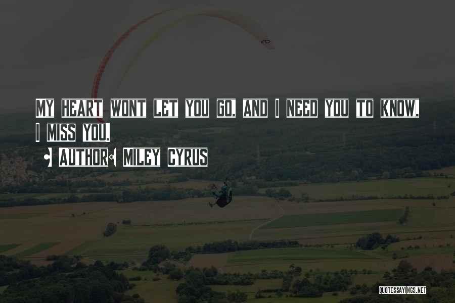 Miley Cyrus Quotes: My Heart Wont Let You Go, And I Need You To Know, I Miss You.