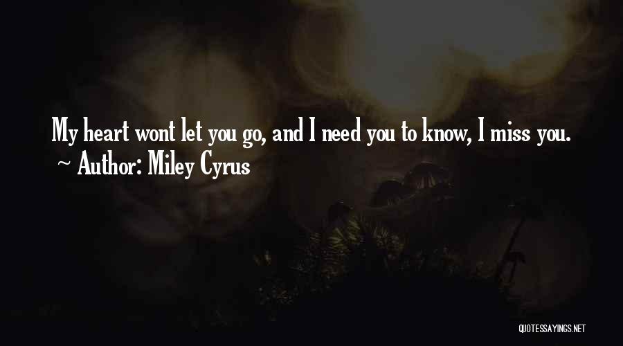 Miley Cyrus Quotes: My Heart Wont Let You Go, And I Need You To Know, I Miss You.
