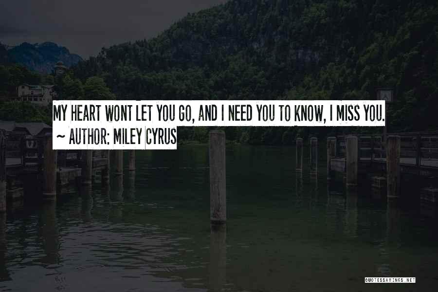 Miley Cyrus Quotes: My Heart Wont Let You Go, And I Need You To Know, I Miss You.
