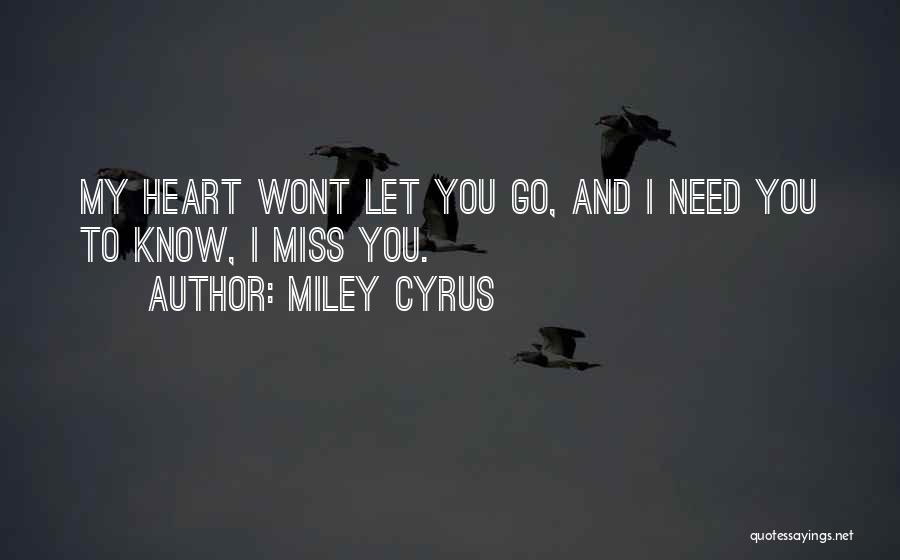 Miley Cyrus Quotes: My Heart Wont Let You Go, And I Need You To Know, I Miss You.