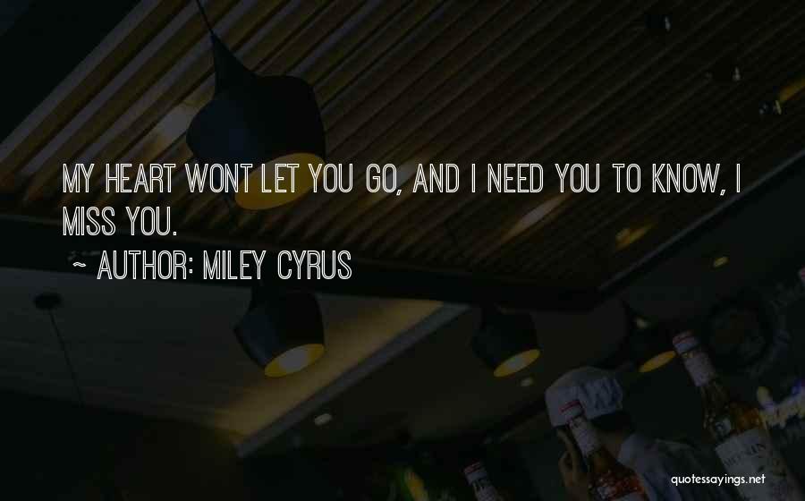 Miley Cyrus Quotes: My Heart Wont Let You Go, And I Need You To Know, I Miss You.
