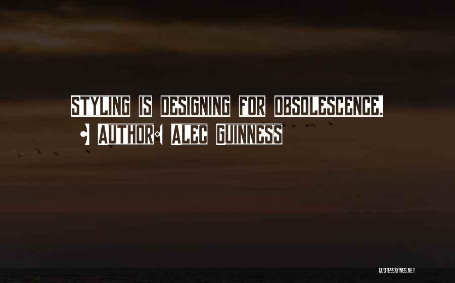Alec Guinness Quotes: Styling Is Designing For Obsolescence.