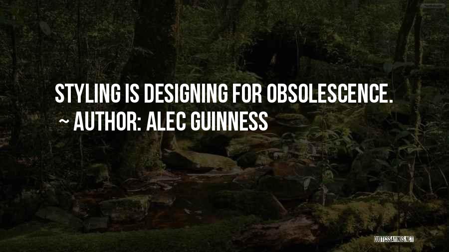 Alec Guinness Quotes: Styling Is Designing For Obsolescence.