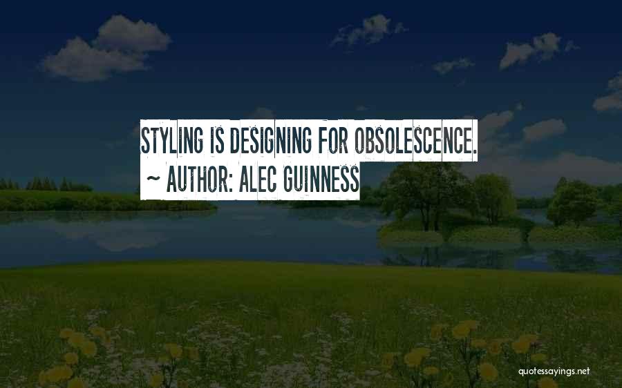 Alec Guinness Quotes: Styling Is Designing For Obsolescence.