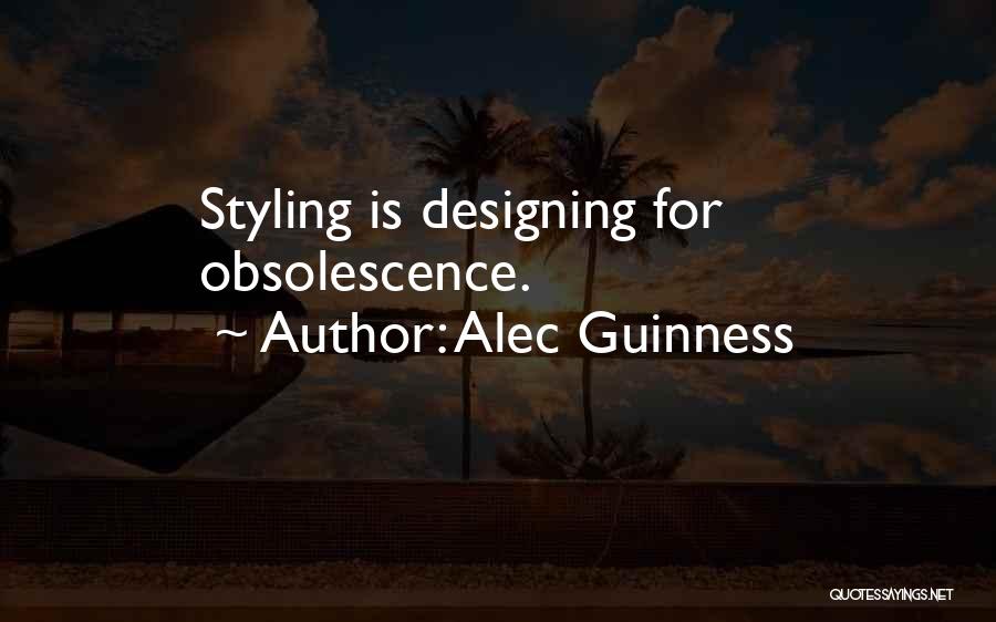 Alec Guinness Quotes: Styling Is Designing For Obsolescence.