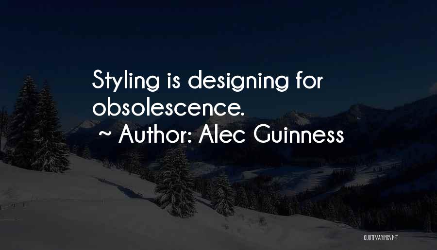 Alec Guinness Quotes: Styling Is Designing For Obsolescence.