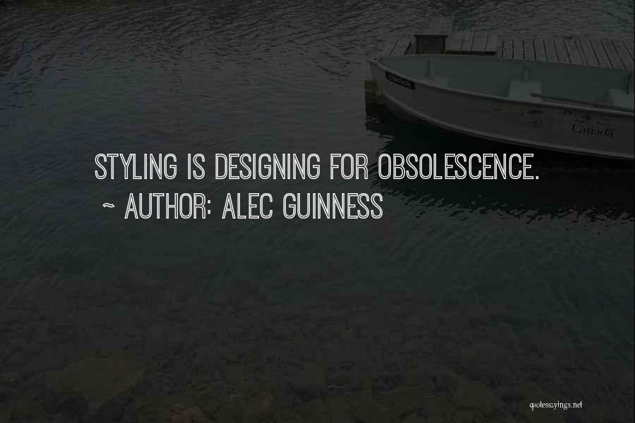 Alec Guinness Quotes: Styling Is Designing For Obsolescence.