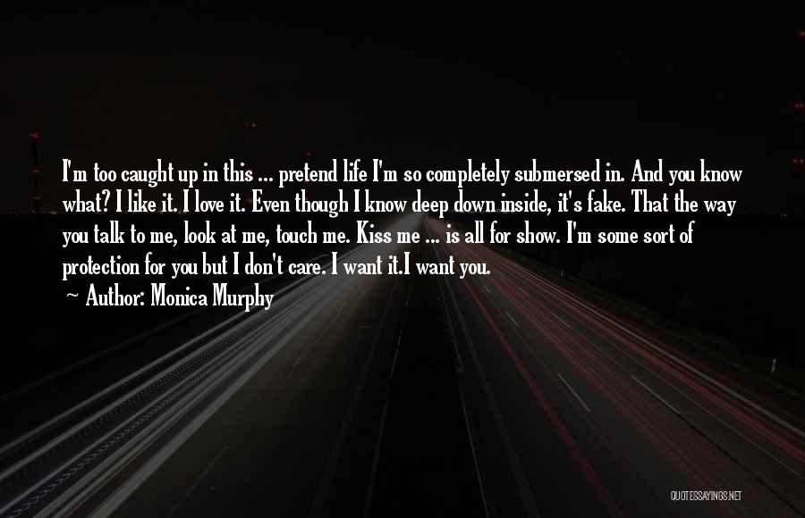 Monica Murphy Quotes: I'm Too Caught Up In This ... Pretend Life I'm So Completely Submersed In. And You Know What? I Like