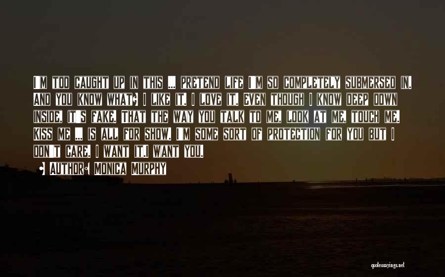 Monica Murphy Quotes: I'm Too Caught Up In This ... Pretend Life I'm So Completely Submersed In. And You Know What? I Like