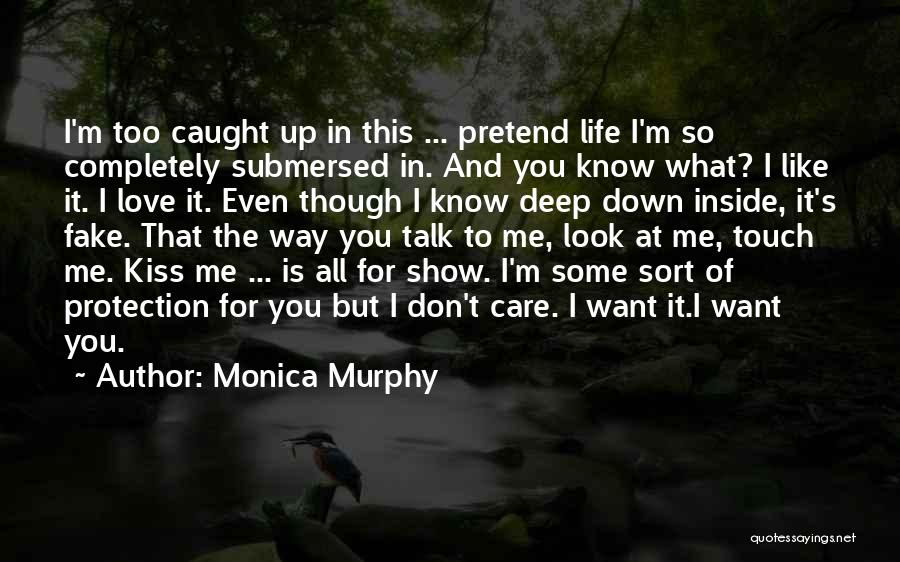 Monica Murphy Quotes: I'm Too Caught Up In This ... Pretend Life I'm So Completely Submersed In. And You Know What? I Like