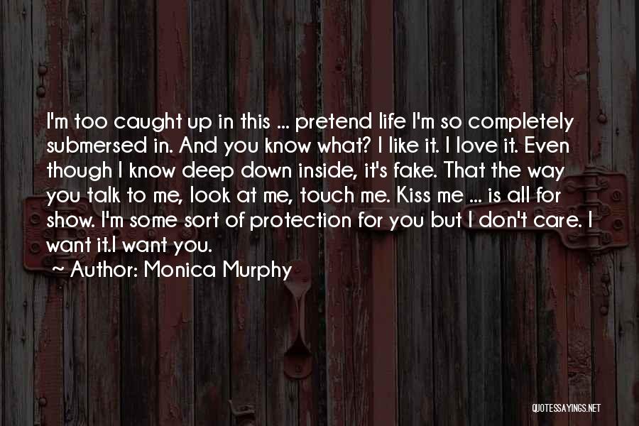 Monica Murphy Quotes: I'm Too Caught Up In This ... Pretend Life I'm So Completely Submersed In. And You Know What? I Like