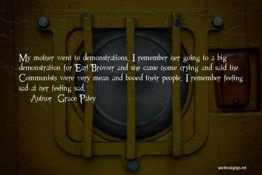 Grace Paley Quotes: My Mother Went To Demonstrations. I Remember Her Going To A Big Demonstration For Earl Brower And She Came Home